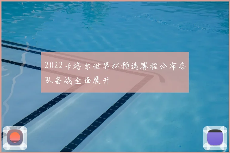 2022卡塔尔世界杯预选赛程公布各队备战全面展开