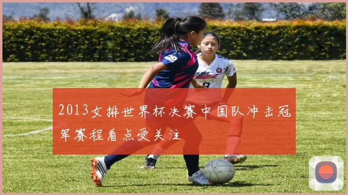 2013女排世界杯决赛中国队冲击冠军赛程看点受关注