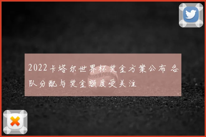 2022卡塔尔世界杯奖金方案公布 各队分配与奖金额度受关注
